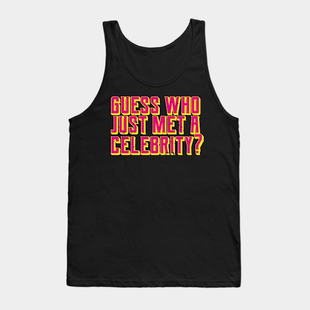 Guess Who Just Met A Celebrity (v1) Tank Top by bluerockproducts